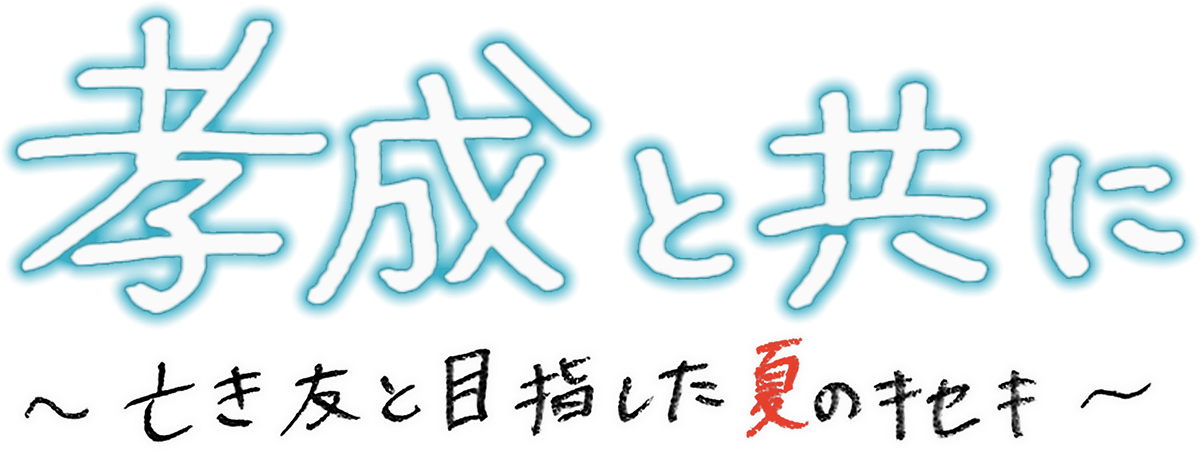 孝成と共に～亡き友と目指した夏のキセキ～