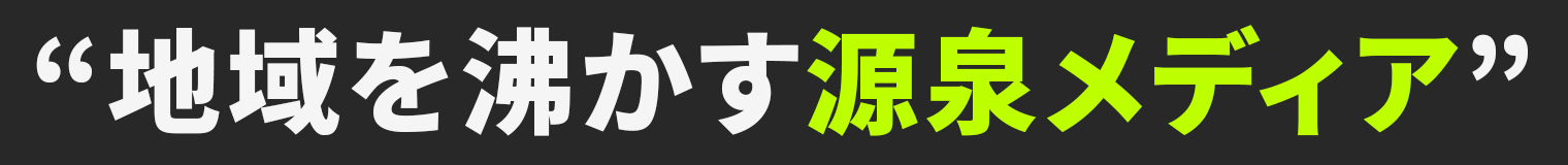 地域を沸かす源泉メディア