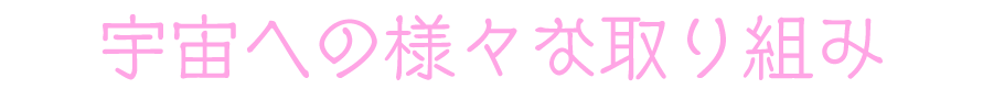 宇宙への様々な取り組み